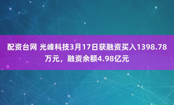 配资台网 光峰科技3月17日获融资买入1398.78万元，融资余额4.98亿元